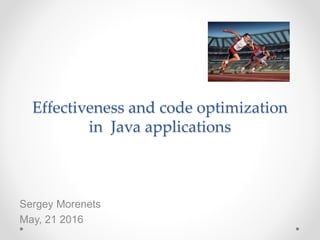 Effectiveness and code optimization
in Java applications
Sergey Morenets
May, 21 2016
 