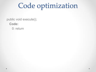 Code optimization
public void execute();
Code:
0: return
 
