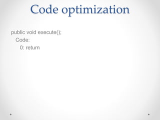 Code optimization
public void execute();
Code:
0: return
 