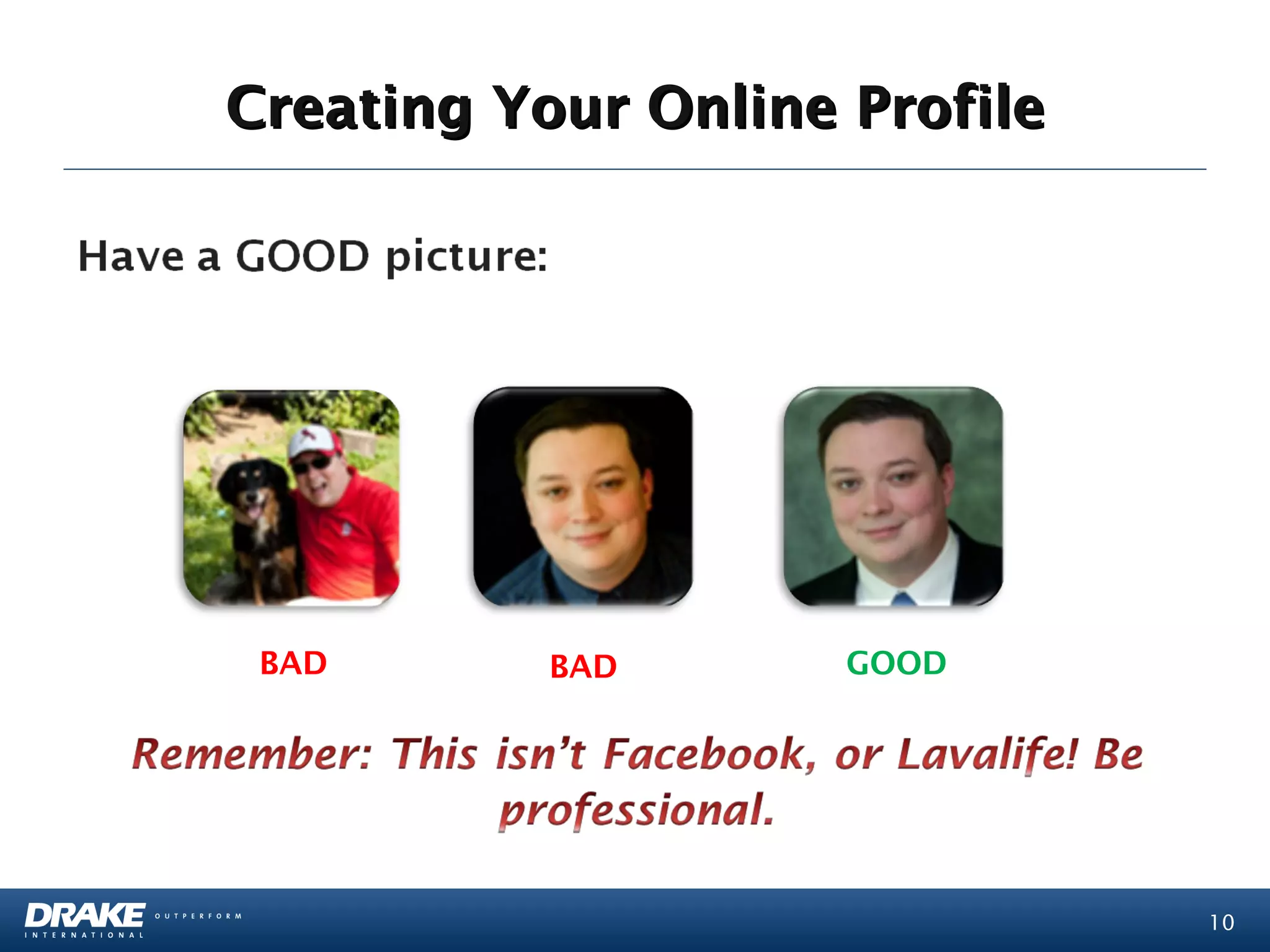 Creating Your Online Profile




 BAD       BAD       GOOD




                               10
 