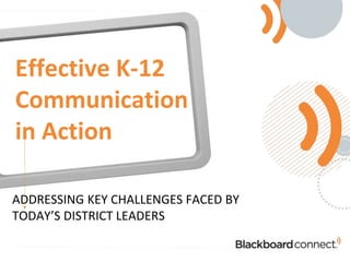 Effective K-12
Communication
in Action
ADDRESSING KEY CHALLENGES FACED BY
TODAY’S DISTRICT LEADERS
 
