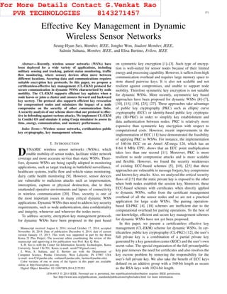 IEEE TRANSACTIONS ON INFORMATION FORENSICS AND SECURITY, VOL. 10, NO. 2, FEBRUARY 2015 371
Effective Key Management in Dynamic
Wireless Sensor Networks
Seung-Hyun Seo, Member, IEEE, Jongho Won, Student Member, IEEE,
Salmin Sultana, Member, IEEE, and Elisa Bertino, Fellow, IEEE
Abstract—Recently, wireless sensor networks (WSNs) have
been deployed for a wide variety of applications, including
military sensing and tracking, patient status monitoring, trafﬁc
ﬂow monitoring, where sensory devices often move between
different locations. Securing data and communications requires
suitable encryption key protocols. In this paper, we propose a
certiﬁcateless-effective key management (CL-EKM) protocol for
secure communication in dynamic WSNs characterized by node
mobility. The CL-EKM supports efﬁcient key updates when a
node leaves or joins a cluster and ensures forward and backward
key secrecy. The protocol also supports efﬁcient key revocation
for compromised nodes and minimizes the impact of a node
compromise on the security of other communication links.
A security analysis of our scheme shows that our protocol is effec-
tive in defending against various attacks. We implement CL-EKM
in Contiki OS and simulate it using Cooja simulator to assess its
time, energy, communication, and memory performance.
Index Terms—Wireless sensor networks, certiﬁcateless public
key cryptography, key management scheme.
I. INTRODUCTION
DYNAMIC wireless sensor networks (WSNs), which
enable mobility of sensor nodes, facilitate wider network
coverage and more accurate service than static WSNs. There-
fore, dynamic WSNs are being rapidly adopted in monitoring
applications, such as target tracking in battleﬁeld surveillance,
healthcare systems, trafﬁc ﬂow and vehicle status monitoring,
dairy cattle health monitoring [9]. However, sensor devices
are vulnerable to malicious attacks such as impersonation,
interception, capture or physical destruction, due to their
unattended operative environments and lapses of connectivity
in wireless communication [20]. Thus, security is one of
the most important issues in many critical dynamic WSN
applications. Dynamic WSNs thus need to address key security
requirements, such as node authentication, data conﬁdentiality
and integrity, whenever and wherever the nodes move.
To address security, encryption key management protocols
for dynamic WSNs have been proposed in the past based
Manuscript received August 6, 2014; revised October 17, 2014; accepted
November 18, 2014. Date of publication December 4, 2014; date of current
version January 13, 2015. This work was supported in part by the Brain
Korea 21 Plus Project. The associate editor coordinating the review of this
manuscript and approving it for publication was Prof. Kui Q. Ren.
S.-H. Seo is with the Center for Information Security Technologies, Korea
University, Seoul 136-701, Korea (e-mail: seosh77@gmail.com).
J. Won, S. Sultana, and E. Bertino are with the Department of
Computer Science, Purdue University, West Lafayette, IN 47907 USA
(e-mail: won12@purdue.edu; ssultana@purdue.edu; bertino@purdue.edu).
Color versions of one or more of the ﬁgures in this paper are available
online at http://ieeexplore.ieee.org.
Digital Object Identiﬁer 10.1109/TIFS.2014.2375555
on symmetric key encryption [1]–[3]. Such type of encryp-
tion is well-suited for sensor nodes because of their limited
energy and processing capability. However, it suffers from high
communication overhead and requires large memory space to
store shared pairwise keys. It is also not scalable and not
resilient against compromises, and unable to support node
mobility. Therefore symmetric key encryption is not suitable
for dynamic WSNs. More recently, asymmetric key based
approaches have been proposed for dynamic WSNs [4]–[7],
[10], [15], [18], [25], [27]. These approaches take advantage
of public key cryptography (PKC) such as elliptic curve
cryptography (ECC) or identity-based public key cryptogra-
phy (ID-PKC) in order to simplify key establishment and
data authentication between nodes. PKC is relatively more
expensive than symmetric key encryption with respect to
computational costs. However, recent improvements in the
implementation of ECC [11] have demonstrated the feasibility
of applying PKC to WSNs. For instance, the implementation
of 160-bit ECC on an Atmel AT-mega 128, which has an
8-bit 8 MHz CPU, shows that an ECC point multiplication
takes less than one second [11]. Moreover, PKC is more
resilient to node compromise attacks and is more scalable
and ﬂexible. However, we found the security weaknesses
of existing ECC-based schemes [5], [10], [25] that these
approaches are vulnerable to message forgery, key compromise
and known-key attacks. Also, we analyzed the critical security
ﬂaws of [15] that the static private key is exposed to the other
when both nodes establish the session key. Moreover, these
ECC-based schemes with certiﬁcates when directly applied
to dynamic WSNs, suffer from the certiﬁcate management
overhead of all the sensor nodes and so are not a practical
application for large scale WSNs. The pairing operation-
based ID-PKC [4], [18] schemes are inefﬁcient due to the
computational overhead for pairing operations. To the best of
our knowledge, efﬁcient and secure key management schemes
for dynamic WSNs have not yet been proposed.
In this paper, we present a certiﬁcateless effective key
management (CL-EKM) scheme for dynamic WSNs. In cer-
tiﬁcateless public key cryptography (CL-PKC) [12], the user’s
full private key is a combination of a partial private key
generated by a key generation center (KGC) and the user’s own
secret value. The special organization of the full private/public
key pair removes the need for certiﬁcates and also resolves the
key escrow problem by removing the responsibility for the
user’s full private key. We also take the beneﬁt of ECC keys
deﬁned on an additive group with a 160-bit length as secure
as the RSA keys with 1024-bit length.
1556-6013 © 2014 IEEE. Personal use is permitted, but republication/redistribution requires IEEE permission.
See http://www.ieee.org/publications_standards/publications/rights/index.html for more information.
For More Details Contact G.Venkat Rao
PVR TECHNOLOGIES 8143271457
 