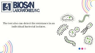 The test also can detect the resistance in an
individual bacterial isolates.
 