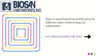 Thus to stop them from further growth,
different types of lab testing are
undertaken.
Let's discuss variety lab tests.
 
