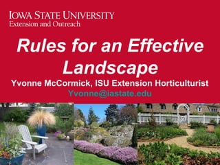 MANAGING Tough Times
Rules for an Effective
Landscape
Yvonne McCormick, ISU Extension Horticulturist
Yvonne@iastate.edu
Volunteers Serving Their University
 