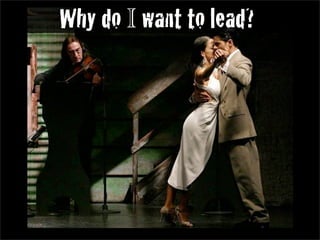 Why do I want to lead?
 