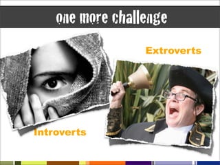 one more challenge
                  Extroverts




Introverts
 