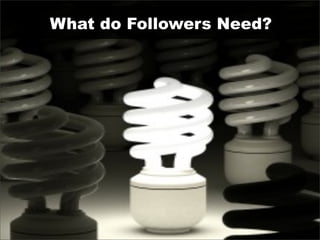 What do Followers Need?
 