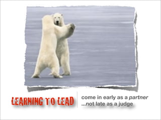come in early as a partner
LEARNING TO LEAD   ...not late as a judge
 