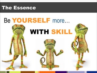 The Essence

Be YOURSELF more…
         WITH SKILL
 