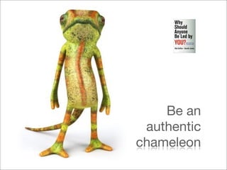 Be an
 authentic
chameleon
 