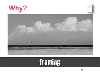 Why?




       framing
                 86
 