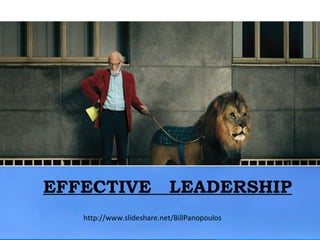 EFFECTIVE

LEADERSHIP

http://www.slideshare.net/BillPanopoulos

 
