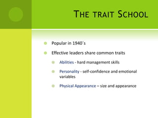 The trait SchoolPopular in 1940´sEffective leaders share common traitsAbilities - hard management skillsPersonality - self-confidence and emotional variablesPhysical Appearance – size and appearance