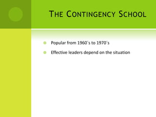 The Contingency SchoolPopular from 1960´s to 1970´sEffective leaders depend on the situation