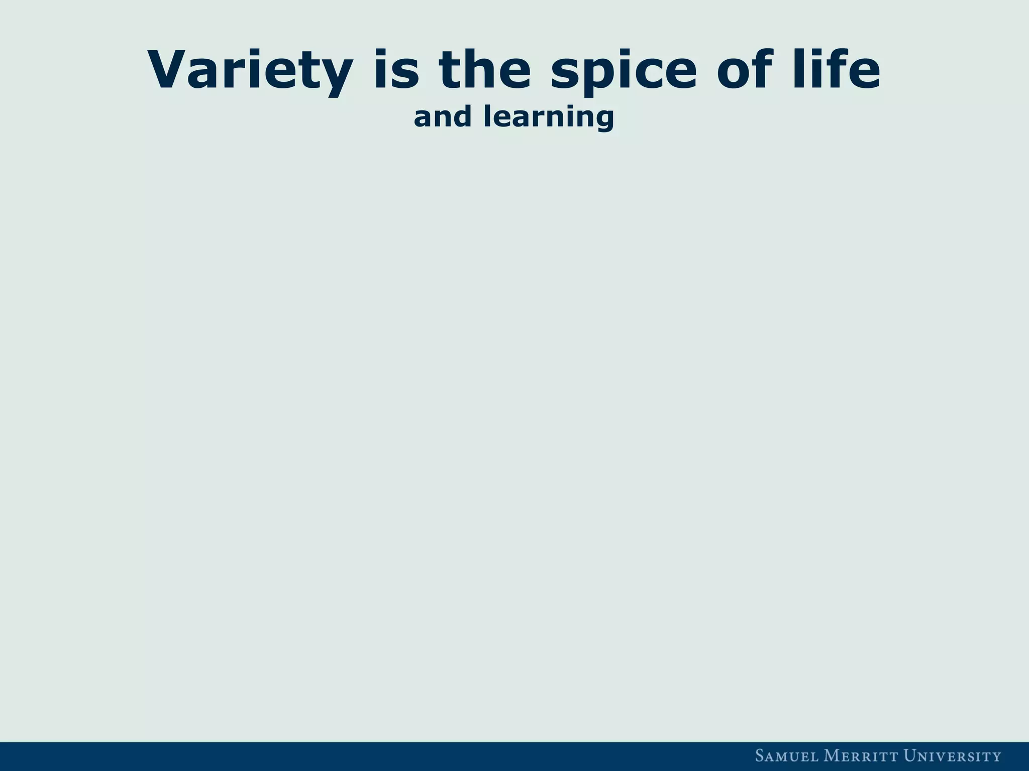 Variety is the spice of life
and learning
 