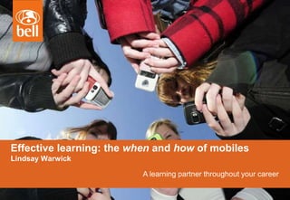 A learning partner throughout your career
Effective learning: the when and how of mobiles
Lindsay Warwick
 