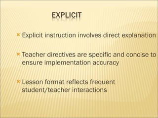 Explicit instruction involves direct explanation Teacher directives are specific and concise to ensure implementation accuracy Lesson format reflects frequent student/teacher interactions 