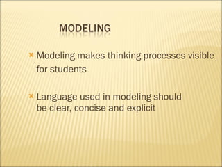 Modeling makes thinking processes visible  for students Language used in modeling should  be clear, concise and explicit 