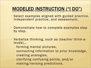 Select examples aligned with guided practice, independent practice, and assessment. Demonstrate how to complete examples step by step. Verbalize thinking, such as (teacher think-a-louds)… forming mental pictures, connecting information to prior knowledge,  creating analogies, clarifying confusing points, and/or  making/revising predictions. 
