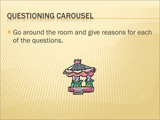 Go around the room and give reasons for each of the questions. 