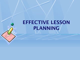EFFECTIVE LESSON
    PLANNING
 