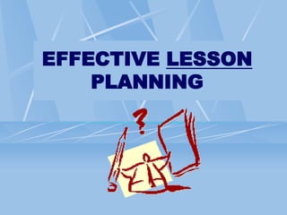 EFFECTIVE LESSON
PLANNING
 