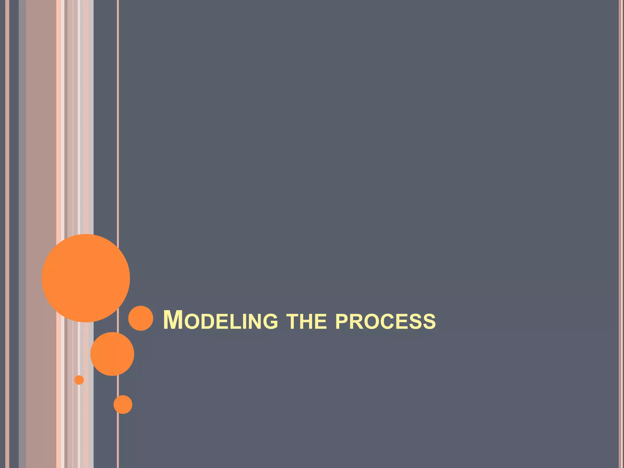 MODELING THE PROCESS
 