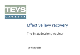 Effective levy recovery
The StrataSessions webinar

28 October 2010

 