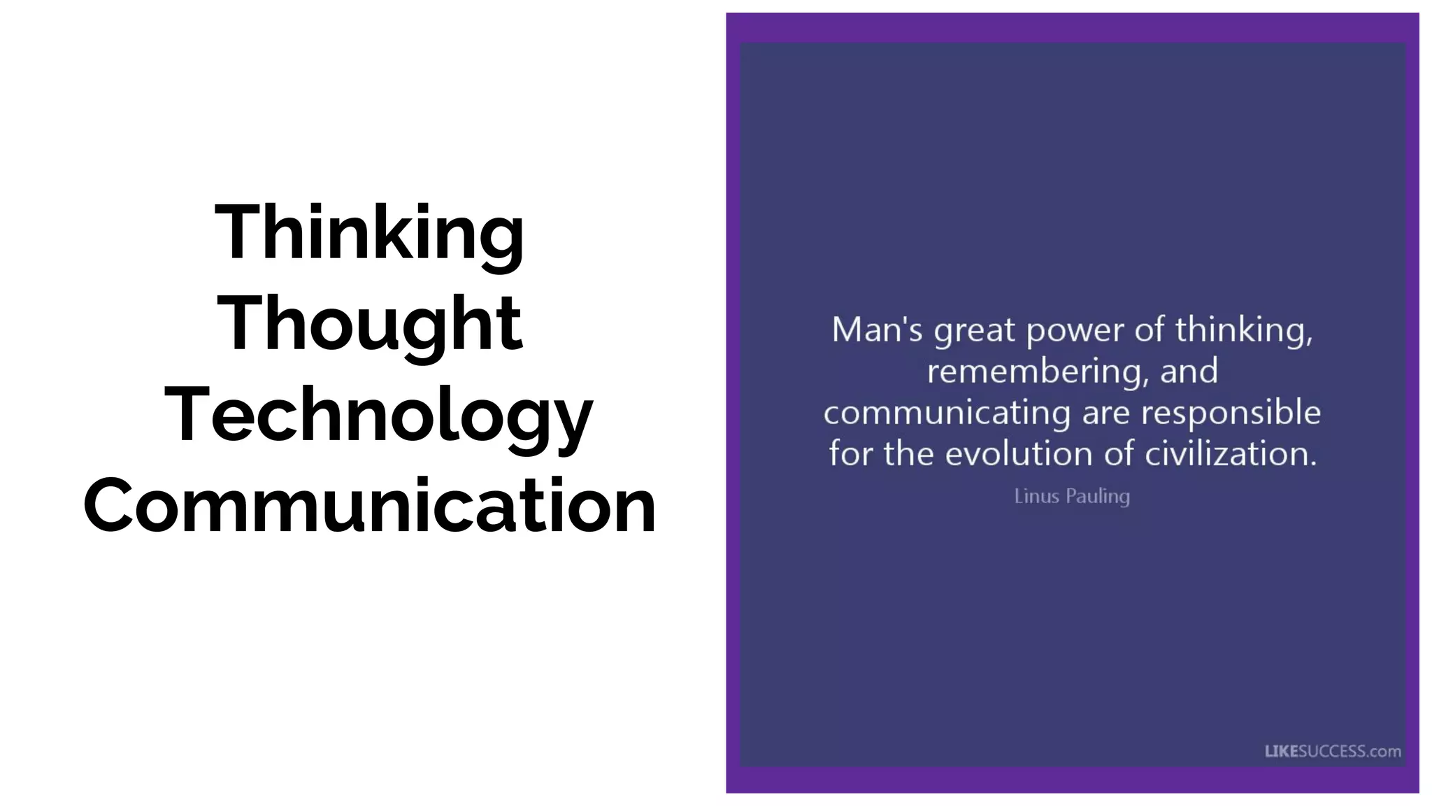 Thinking
Thought
Technology
Communication
 