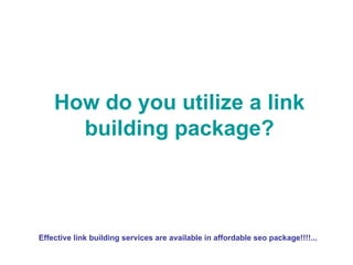 How do you utilize a link building package? Effective link building services are available in affordable seo package!!!!... 