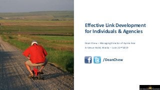 Effective Link Development
for Individuals & Agencies
Dean Chew – Managing Director of Ayima Asia
A-Venue Hotel, Manila – June 22nd 2019
/DeanChew
 