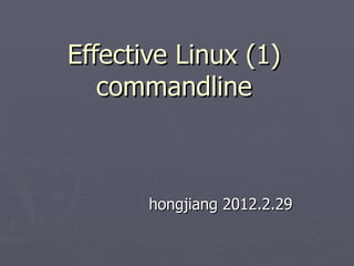 Effective Linux (1) commandline hongjiang 2012.2.29 
