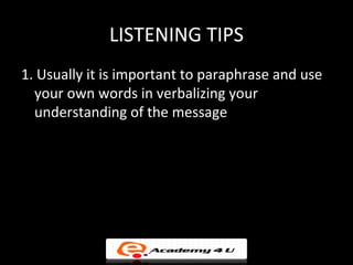 LISTENING TIPS
1. Usually it is important to paraphrase and use
  your own words in verbalizing your
  understanding of th...
