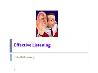 Effective Listening
Jitin Kollamkudy
1
 