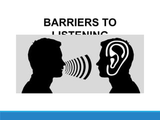 BARRIERS TO
LISTENING
 