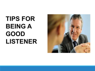 TIPS FOR
BEING A
GOOD
LISTENER
 
