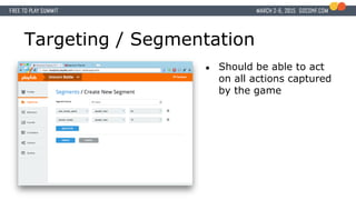 Targeting / Segmentation
● Should be able to act
on all actions captured
by the game
 