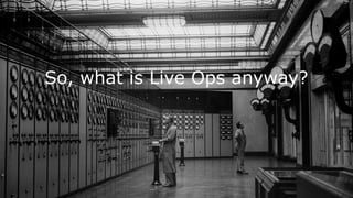 So, what is Live Ops anyway?
 
