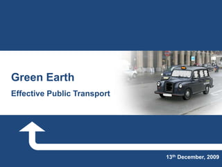 Green Earth Effective Public Transport 13th December, 2009 