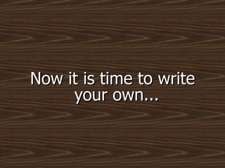 Now it is time to write your own... 