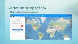 Content marketing isn’t new
• Michelin Guide’s online version
 