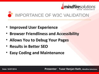 IMPORTANCE OF W3C VALIDATION
• Improved User Experience
• Browser Friendliness and Accessibility
• Allows You to Debug Your Pages
• Results in Better SEO
• Easy Coding and Maintenance
 