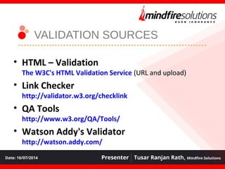 VALIDATION SOURCES
• HTML – Validation
The W3C's HTML Validation Service (URL and upload)
• Link Checker
http://validator.w3.org/checklink
• QA Tools
http://www.w3.org/QA/Tools/
• Watson Addy's Validator
http://watson.addy.com/
 
