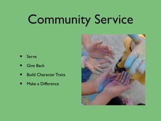 Community Service
• Serve
• Give Back
• Build Character Traits
• Make a Difference
 