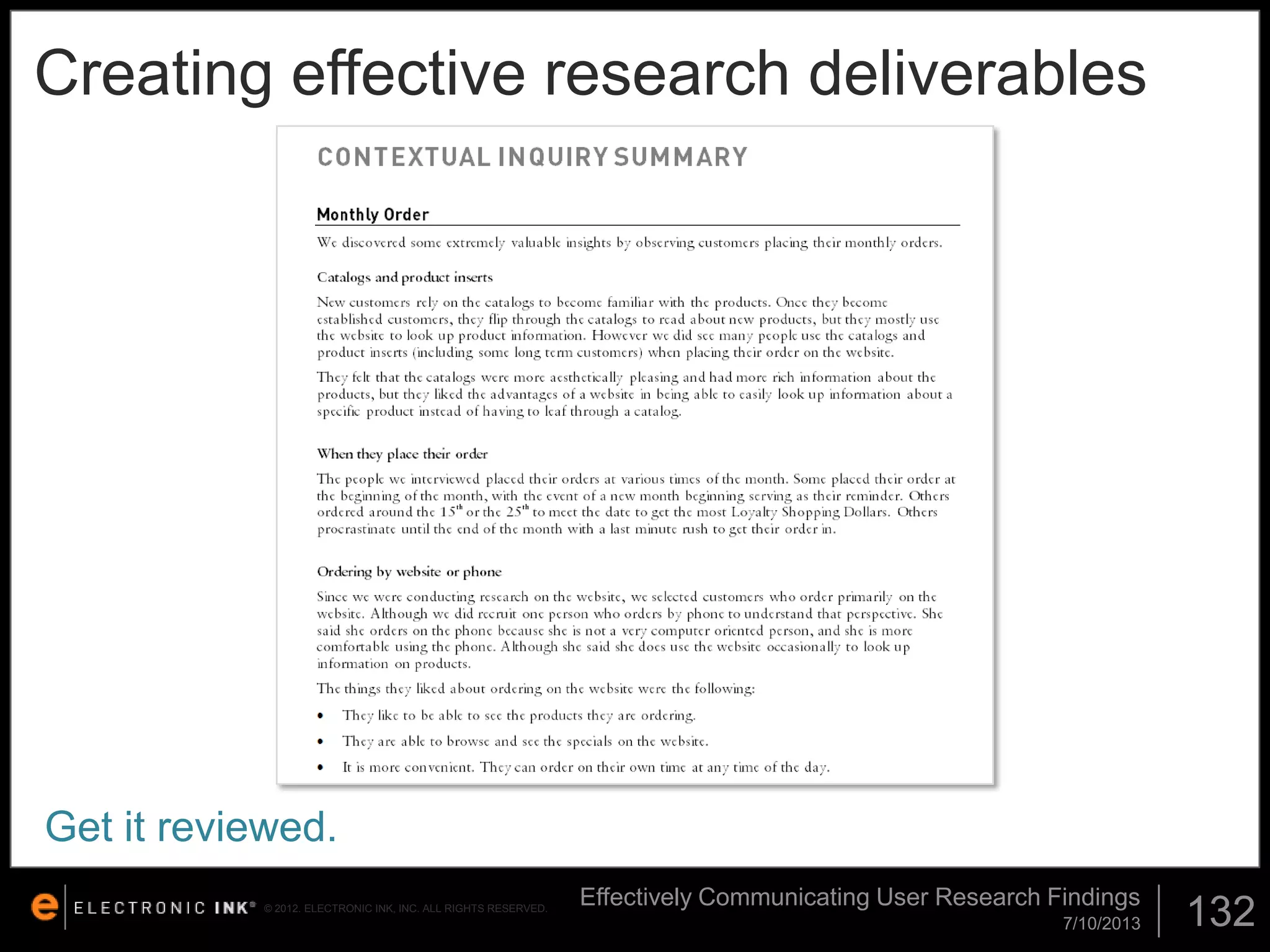 Creating effective research deliverables

Get it reviewed.
© 2012. ELECTRONIC INK, INC. ALL RIGHTS RESERVED.

Effectively Communicating User Research Findings
7/10/2013

132

 