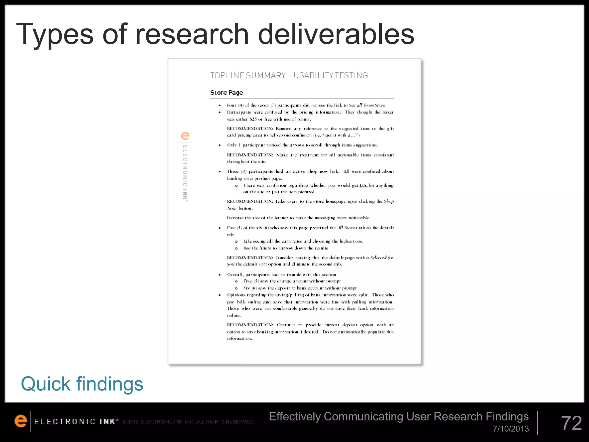 Types of research deliverables

Quick findings
© 2012. ELECTRONIC INK, INC. ALL RIGHTS RESERVED.

Effectively Communicating User Research Findings
7/10/2013

72

 