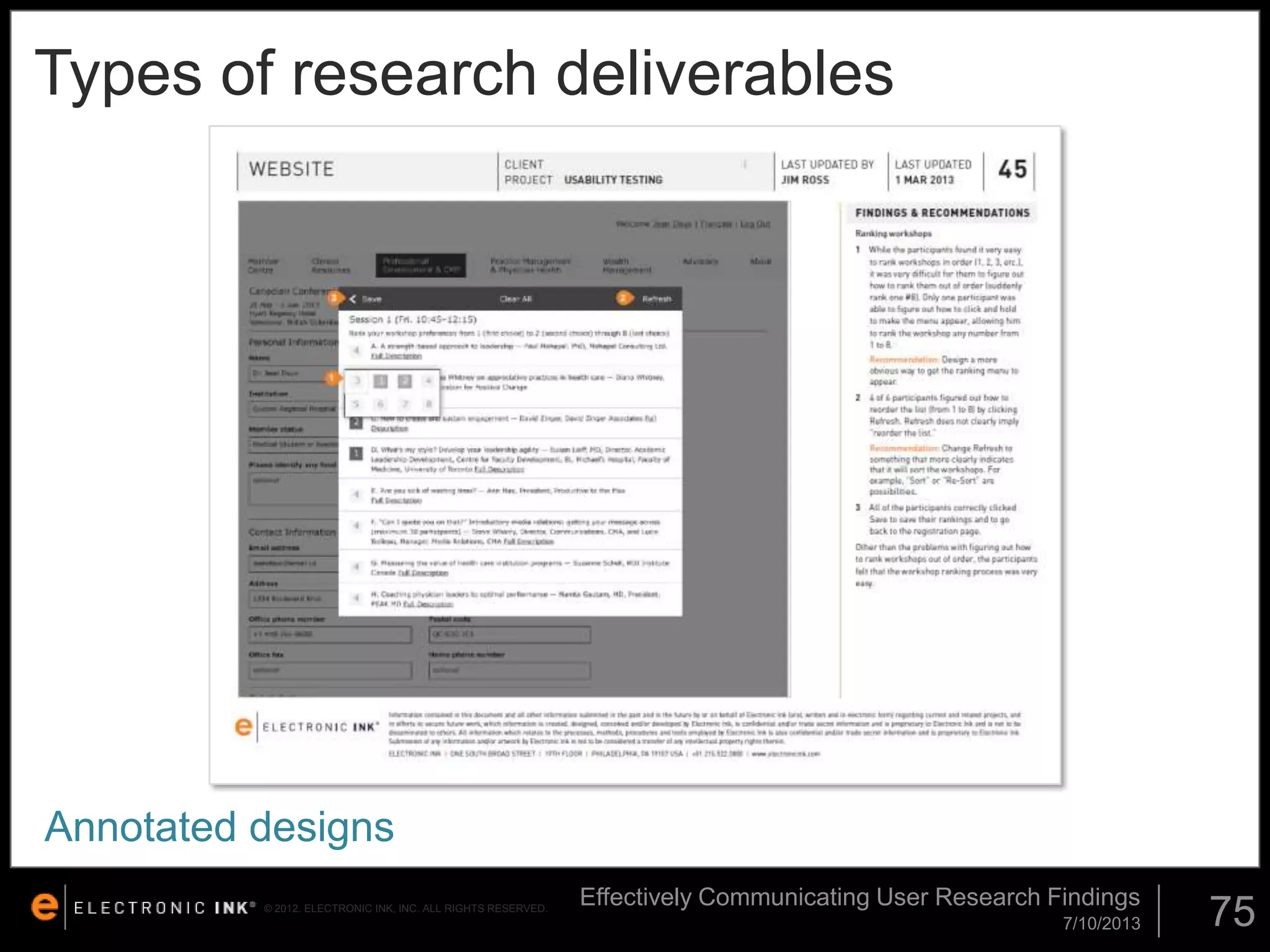 Types of research deliverables

Annotated designs
© 2012. ELECTRONIC INK, INC. ALL RIGHTS RESERVED.

Effectively Communicating User Research Findings
7/10/2013

75

 