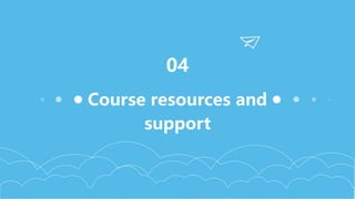 Course resources and
support
04
 