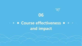 Course effectiveness
and impact
06
 